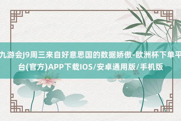 九游会J9周三来自好意思国的数据娇傲-欧洲杯下单平台(官方)APP下载IOS/安卓通用版/手机版