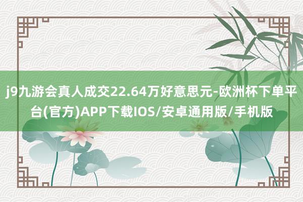 j9九游会真人成交22.64万好意思元-欧洲杯下单平台(官方)APP下载IOS/安卓通用版/手机版