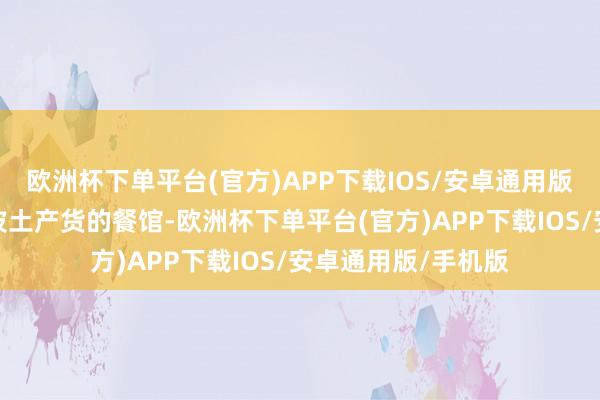 欧洲杯下单平台(官方)APP下载IOS/安卓通用版/手机版尤其是宁波土产货的餐馆-欧洲杯下单平台(官方)APP下载IOS/安卓通用版/手机版