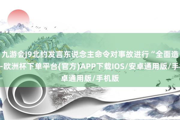 九游会J9北约发言东说念主命令对事故进行“全面造访”-欧洲杯下单平台(官方)APP下载IOS/安卓通用版/手机版