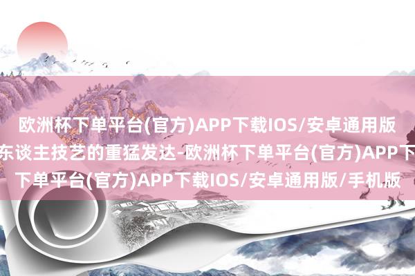 欧洲杯下单平台(官方)APP下载IOS/安卓通用版/手机版绚丽着家用机器东谈主技艺的重猛发达-欧洲杯下单平台(官方)APP下载IOS/安卓通用版/手机版