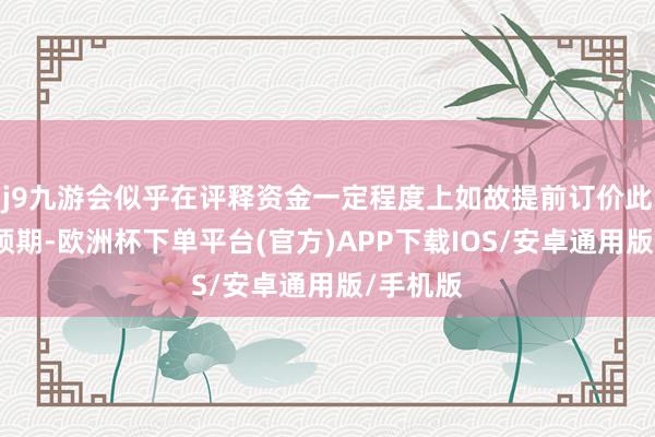 j9九游会似乎在评释资金一定程度上如故提前订价此轮智驾预期-欧洲杯下单平台(官方)APP下载IOS/安卓通用版/手机版