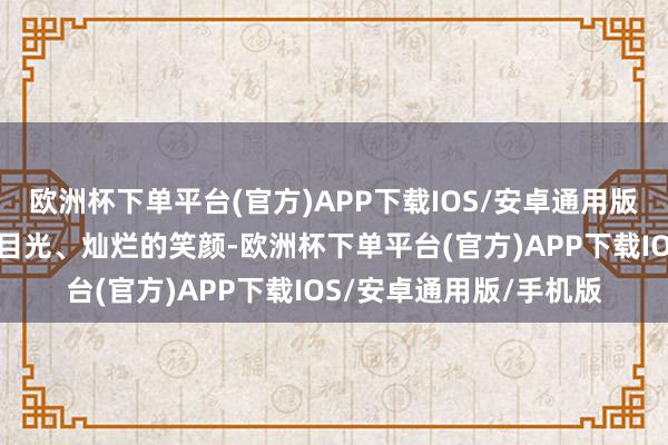 欧洲杯下单平台(官方)APP下载IOS/安卓通用版/手机版他们那专注的目光、灿烂的笑颜-欧洲杯下单平台(官方)APP下载IOS/安卓通用版/手机版