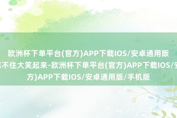 欧洲杯下单平台(官方)APP下载IOS/安卓通用版/手机版”同学们忍不住大笑起来-欧洲杯下单平台(官方)APP下载IOS/安卓通用版/手机版