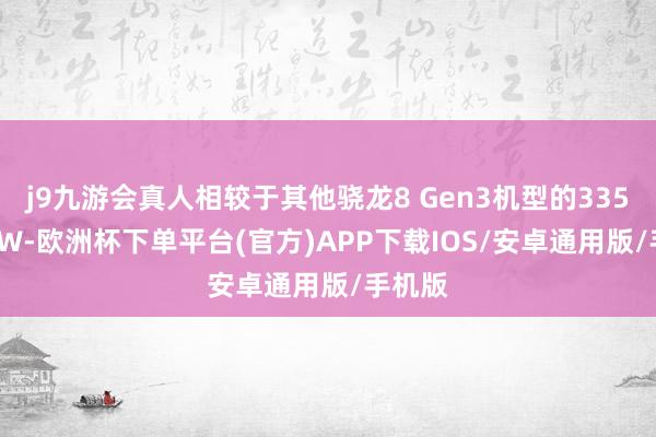 j9九游会真人相较于其他骁龙8 Gen3机型的3350.9mW-欧洲杯下单平台(官方)APP下载IOS/安卓通用版/手机版